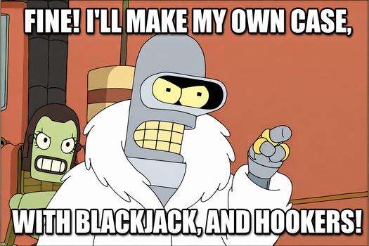 Bender: "I'll make my own case, with blackjack and hookers"